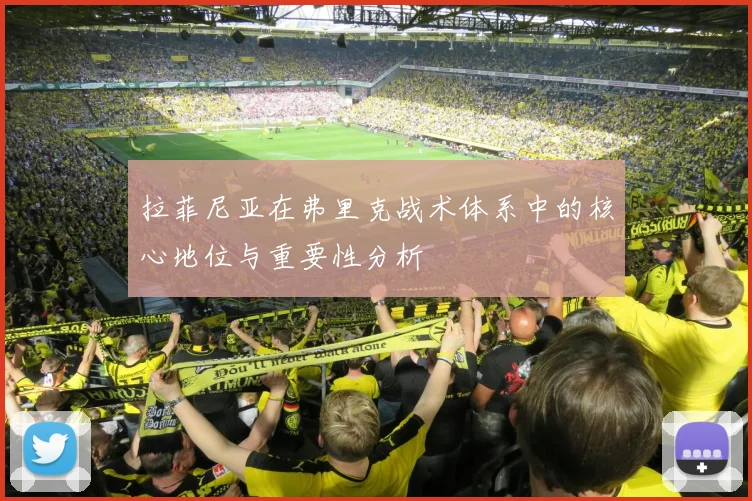 拉菲尼亚在弗里克战术体系中的核心地位与重要性分析