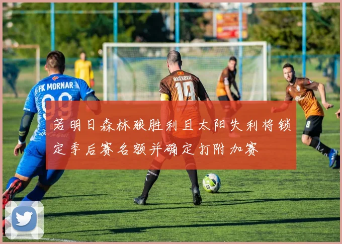 若明日森林狼胜利且太阳失利将锁定季后赛名额并确定打附加赛