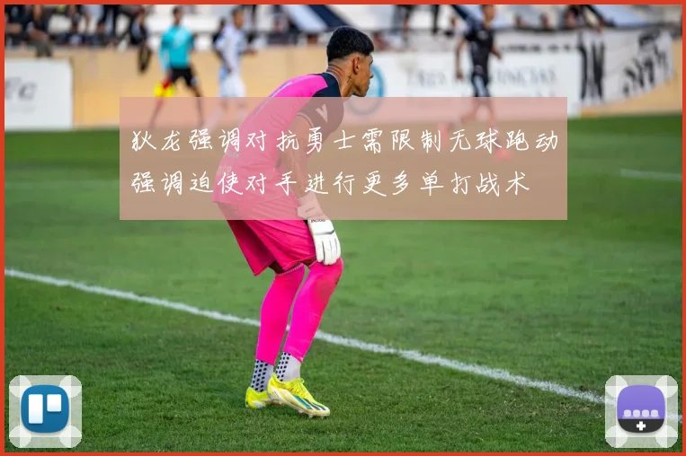 狄龙强调对抗勇士需限制无球跑动强调迫使对手进行更多单打战术